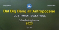 Dal Big Bang all'Antropocene. Gli strumenti della fisica. Calendario-planner 2023 - Librerie.coop