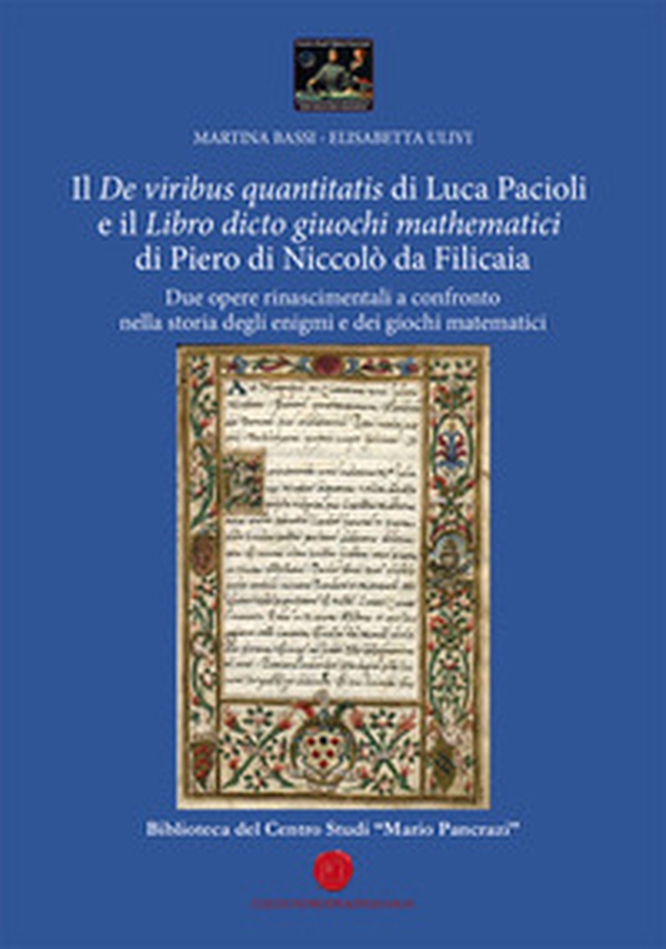 Il «De viribus quantitatis» di Luca Pacioli e il «Libro dicto giuochi mathematici» di Piero di Niccolò da Filicaia. Due opere rinascimentali a confronto nella storia degli enigmi e dei giochi matematici - Librerie.coop Il «De viribus quantitatis» di Luca Pacioli e il «Libro dicto giuochi mathematici» di Piero di Niccolò da Filicaia. Due opere rinascimentali a confronto nella storia degli enigmi e dei giochi matematici - Librerie.coop