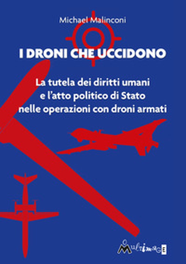 I droni che uccidono. La tutela dei diritti umani e l'atto politico di stato nelle operazioni con droni armati - Librerie.coop I droni che uccidono. La tutela dei diritti umani e l'atto politico di stato nelle operazioni con droni armati - Librerie.coop