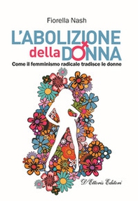 L'abolizione della donna. Come il femminismo radicale tradisce le donne - Librerie.coop