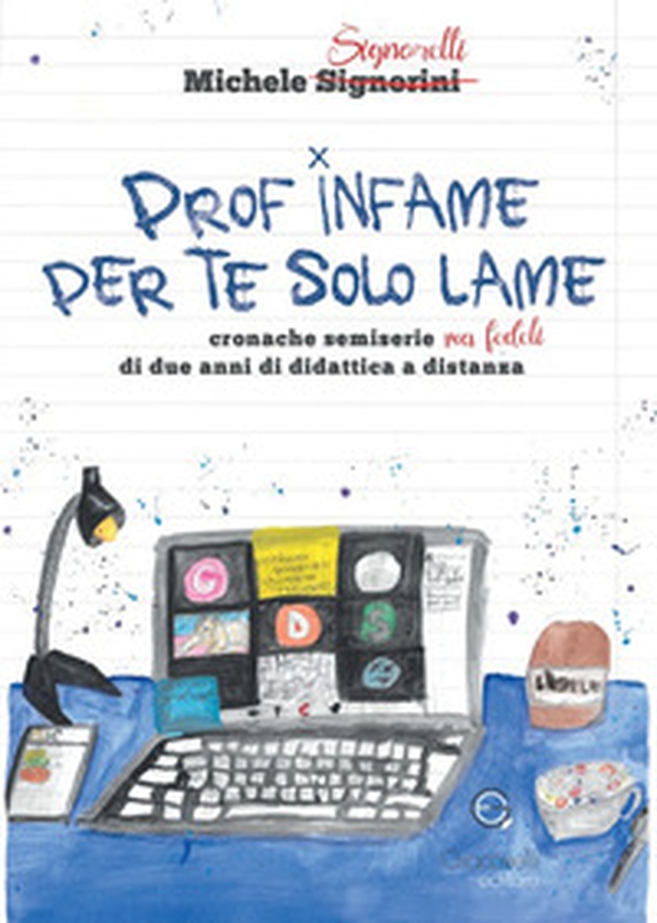 Prof infame per te solo lame. Cronache semiserie ma fedeli di due anni di didattica a distanza - Librerie.coop Prof infame per te solo lame. Cronache semiserie ma fedeli di due anni di didattica a distanza - Librerie.coop