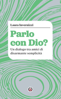 Parlo con Dio? Un dialogo tra amici di disarmante semplicità - Librerie.coop Parlo con Dio? Un dialogo tra amici di disarmante semplicità - Librerie.coop
