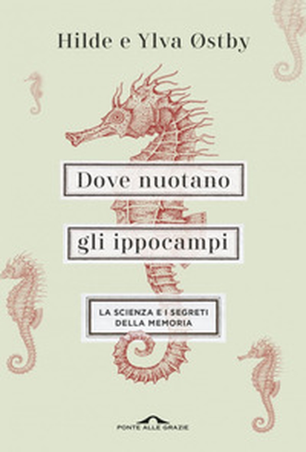 Dove nuotano gli ippocampi. La scienza e i segreti della memoria - Librerie.coop Dove nuotano gli ippocampi. La scienza e i segreti della memoria - Librerie.coop