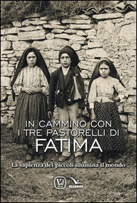 In cammino con i tre pastorelli di Fatima. La sapienza dei piccoli illumina il mondo - Librerie.coop