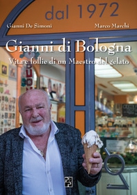 Gianni di Bologna. Vita e follie di un maestro del gelato - Librerie.coop Gianni di Bologna. Vita e follie di un maestro del gelato - Librerie.coop