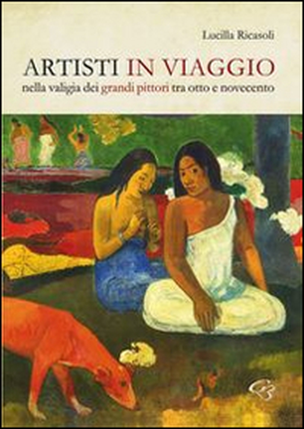 Artisti in viaggio. Nella valigia dei grandi pittori fra otto e novecento - Librerie.coop