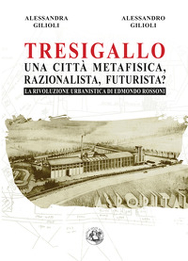 Tresigallo una città metafisica, razionalista, futurista? La rivoluzione urbanistica di Edmondo Rossoni - Librerie.coop Tresigallo una città metafisica, razionalista, futurista? La rivoluzione urbanistica di Edmondo Rossoni - Librerie.coop