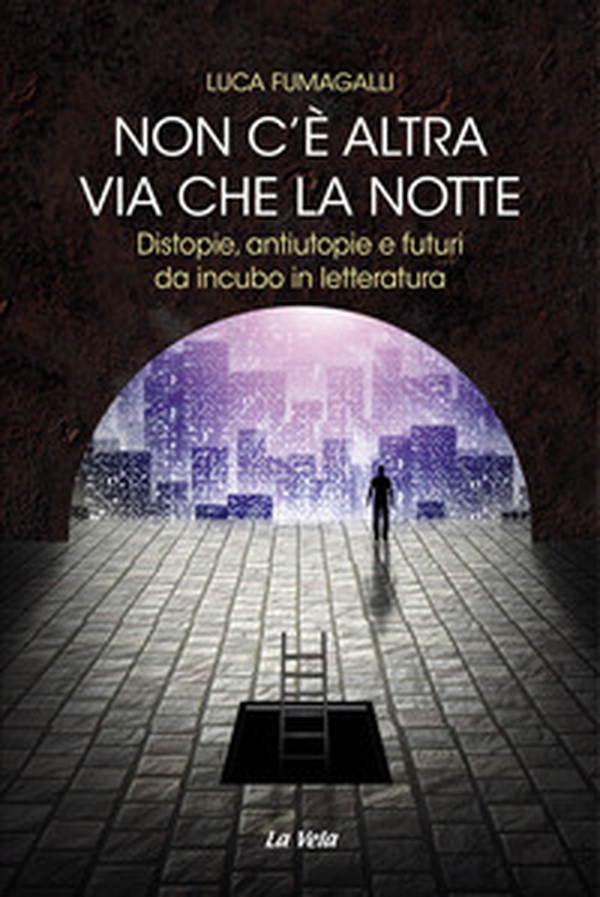 Non c'è altra via che la notte. Distopie, antiutopie e futuri da incubo in letteratura - Librerie.coop