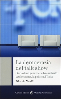 La democrazia del talk show. Storia di un genere che ha cambiato la televisione, la politica, l'Italia - Librerie.coop