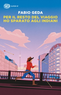 Per il resto del viaggio ho sparato agli indiani - Librerie.coop Per il resto del viaggio ho sparato agli indiani - Librerie.coop