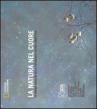 La natura nel cuore. 10 grandi maestri della fotografia dietro l'obiettivo - Librerie.coop