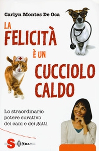 La felicità è un cucciolo caldo. Lo straordinario potere curativo dei cani e dei gatti - Librerie.coop La felicità è un cucciolo caldo. Lo straordinario potere curativo dei cani e dei gatti - Librerie.coop