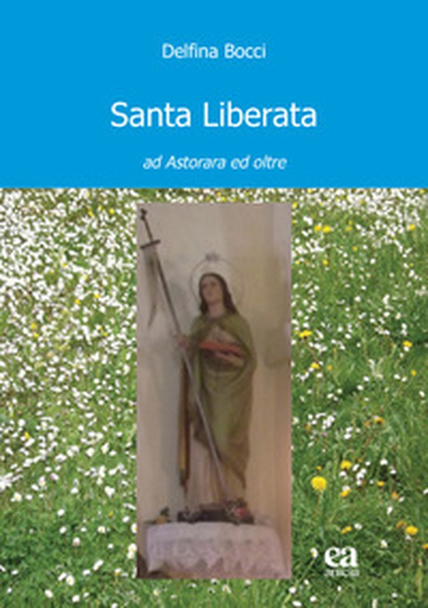 Santa Liberata. Ad Astorara ed oltre - Librerie.coop Santa Liberata. Ad Astorara ed oltre - Librerie.coop