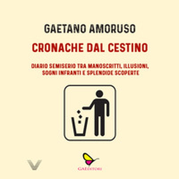 Cronache dal cestino. Diario semiserio tra manoscritti, illusioni, sogni infranti e splendide scoperte - Librerie.coop