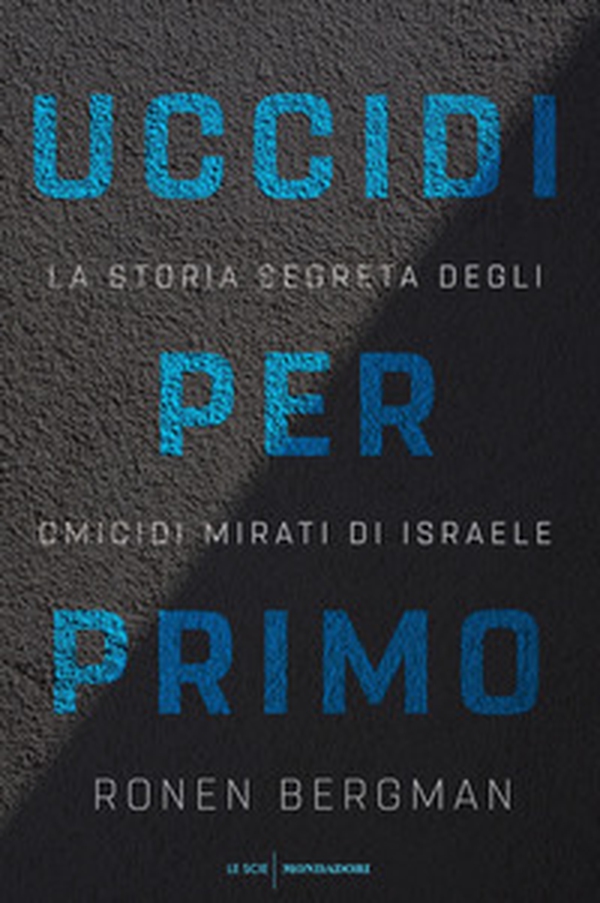 Uccidi per primo. La storia segreta degli omicidi mirati di Israele - Librerie.coop Uccidi per primo. La storia segreta degli omicidi mirati di Israele - Librerie.coop
