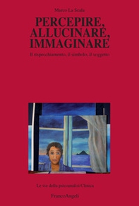 Percepire, allucinare, immaginare. Il rispecchiamento, il simbolo, il soggetto - Librerie.coop Percepire, allucinare, immaginare. Il rispecchiamento, il simbolo, il soggetto - Librerie.coop