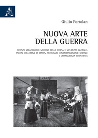 Nuova arte della guerra. Scienze strategiche-militari della difesa e sicurezza globale. Psicosi collettive di massa, nichilismo comportamentale-sociale e criminologia scientifica - Librerie.coop