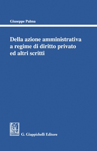 Della azione amministrativa a regime di diritto privato ed altri scritti - Librerie.coop Della azione amministrativa a regime di diritto privato ed altri scritti - Librerie.coop