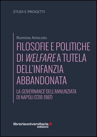 Filosofie e politiche di welfare a sostegno dell'infanzia abbandonata. La governance dell'Annunziata di Napoli (1318-1987) - Librerie.coop