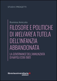 Filosofie e politiche di welfare a sostegno dell'infanzia abbandonata. La governance dell'Annunziata di Napoli (1318-1987) - Librerie.coop