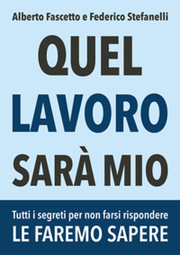 Quel lavoro sarà mio. Tutti i segreti per non farsi rispondere le faremo sapere - Librerie.coop Quel lavoro sarà mio. Tutti i segreti per non farsi rispondere le faremo sapere - Librerie.coop