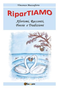 RiparTiamo. Aforismi, racconti, poesie e tradizioni - Librerie.coop