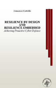 Resilience by design and resilience embedded. Achieving Proactive Cyber Defence - Librerie.coop