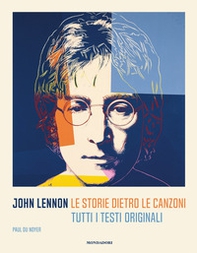 John Lennon. Le storie dietro le canzoni. Tutti i testi originali - Librerie.coop