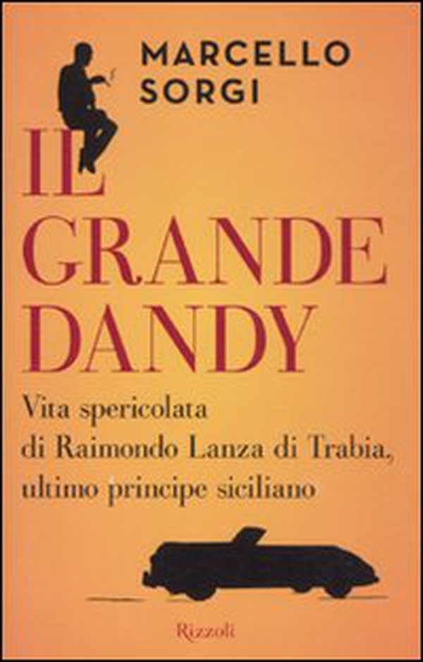 Il grande dandy. Vita spericolata di Raimondo Lanza di Trabia, ultimo principe siciliano - Librerie.coop Il grande dandy. Vita spericolata di Raimondo Lanza di Trabia, ultimo principe siciliano - Librerie.coop