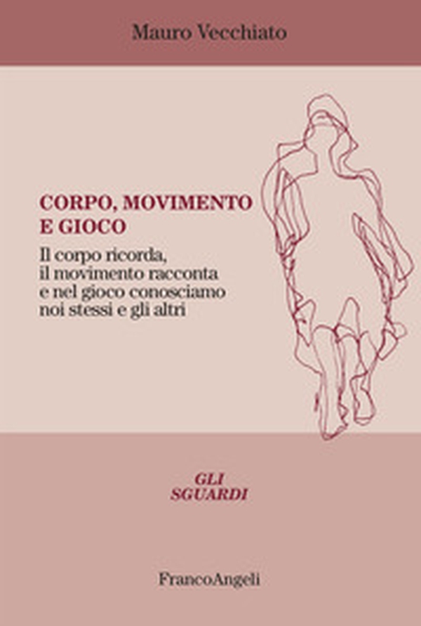 Corpo, movimento e gioco. Il corpo ricorda, il movimento racconta e nel gioco conosciamo noi stessi e gli altri - Librerie.coop
