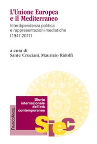 L'Unione Europea e il Mediterraneo. Interdipendenza politica e rappresentazioni mediatiche (1947-2017) - Librerie.coop