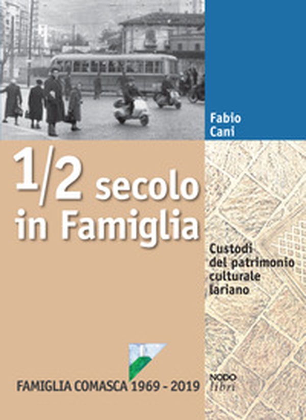 1/2 secolo in Famiglia. Custodi del patrimonio culturale lariano. Famiglia Comasca 1969-2019 - Librerie.coop 1/2 secolo in Famiglia. Custodi del patrimonio culturale lariano. Famiglia Comasca 1969-2019 - Librerie.coop