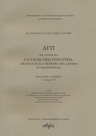 Atti del Convegno "I luoghi dell'industria. Archeologia e memoria del lavoro in Valdinievole". Buggiano Castello 21 maggio 2016 - Librerie.coop