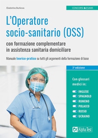 L'Operatore socio-sanitario (OSS) con formazione complementare in assistenza sanitaria domiciliare. Manuale teorico-pratico su tutti gli argomenti della formazione di base - Librerie.coop
