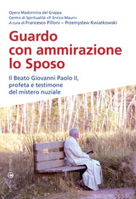 Guardo con ammirazione lo sposo. Il beato Giovanni Paolo II, profeta e testimone del mistero nuziale - Librerie.coop Guardo con ammirazione lo sposo. Il beato Giovanni Paolo II, profeta e testimone del mistero nuziale - Librerie.coop