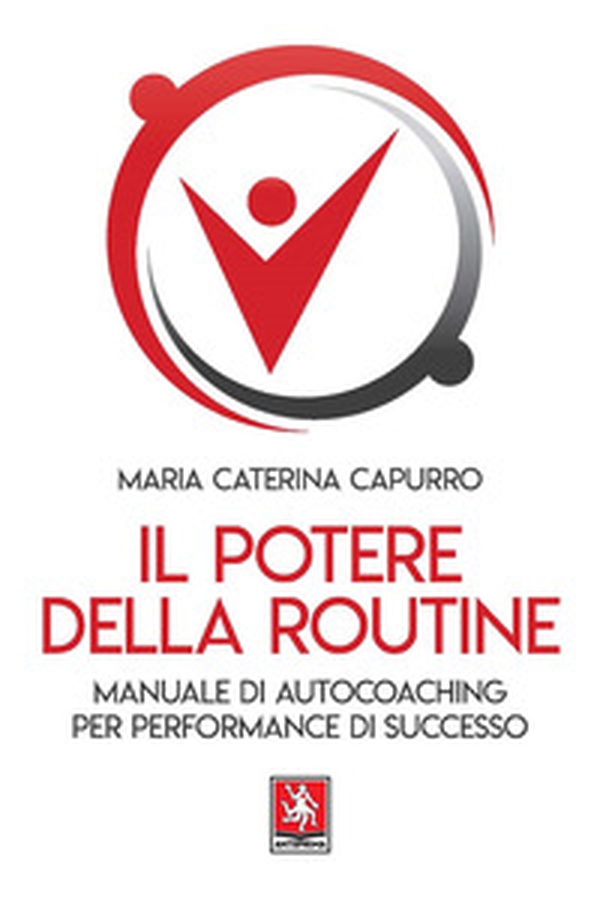Il potere della routine. Manuale di autocoaching per performance di successo - Librerie.coop Il potere della routine. Manuale di autocoaching per performance di successo - Librerie.coop