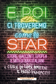 E poi ci troveremo come le star. Storie, racconti, epopea e miti di bar italiani - Librerie.coop