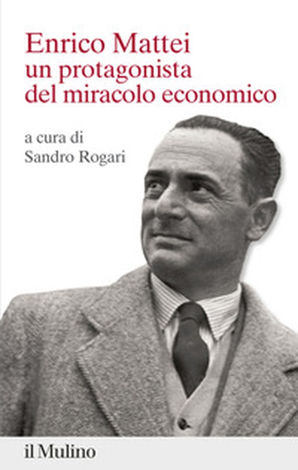 Enrico Mattei. Un protagonista del miracolo economico - Librerie.coop Enrico Mattei. Un protagonista del miracolo economico - Librerie.coop
