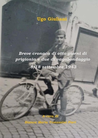 Breve cronaca di otto giorni di prigionia e due di vagabondaggio 8-18 settembre 1943 - Librerie.coop