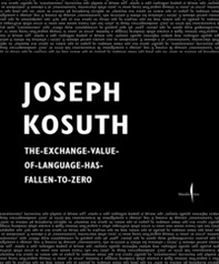 Joseph Kosuth. The exchange value of language has fallen to zero. Ediz. italiana e inglese - Librerie.coop