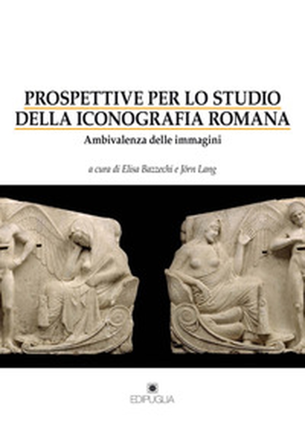 Prospettive per lo studio della iconografia romana. Ambivalenza delle immagini - Librerie.coop