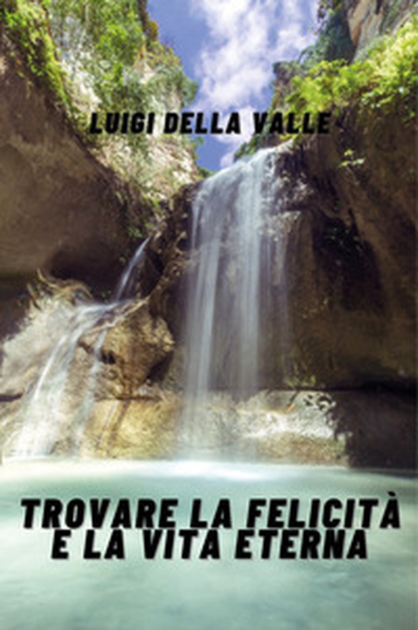Trovare la felicità e la vita eterna - Librerie.coop Trovare la felicità e la vita eterna - Librerie.coop
