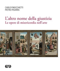 L'altro nome della giustizia. Le opere di misericordia nell'arte - Librerie.coop