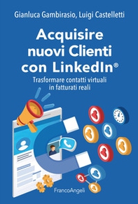 Acquisire nuovi clienti con LinkedIn®. Trasformare contatti virtuali in fatturati reali - Librerie.coop Acquisire nuovi clienti con LinkedIn®. Trasformare contatti virtuali in fatturati reali - Librerie.coop