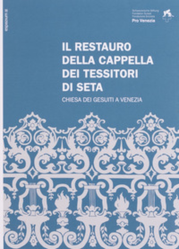 Il restauro della Cappella dei Tessitori di Seta. Chiesa dei Gesuiti a Venezia. Ediz. italiana e inglese - Librerie.coop Il restauro della Cappella dei Tessitori di Seta. Chiesa dei Gesuiti a Venezia. Ediz. italiana e inglese - Librerie.coop