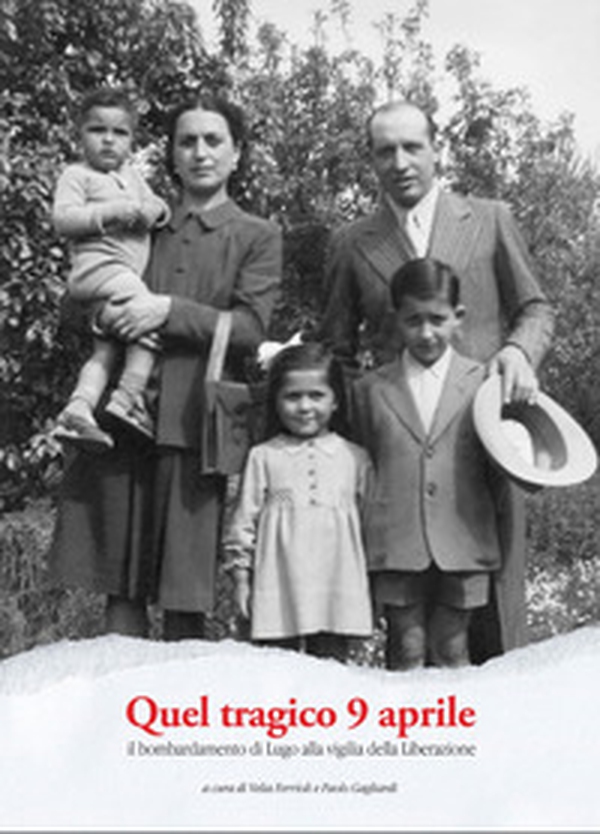 Quel tragico 9 aprile. Il bombardamento di Lugo alla vigilia della Liberazione - Librerie.coop Quel tragico 9 aprile. Il bombardamento di Lugo alla vigilia della Liberazione - Librerie.coop