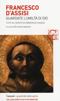 Francesco d'Assisi. Guardate l'umiltà di Dio. Tutti gli scritti - Librerie.coop