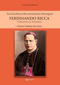 Sua eccellenza reverendissima monsignor Ferdinando Ricca vescovo di Trapani. Il buon soldato di Cristo - Librerie.coop