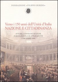 Verso i 150 anni dell'Unità d'Italia. Nazione e cittadinanza. Atti del Convegno di studi (Torino, 3 dicembre 2009) - Librerie.coop