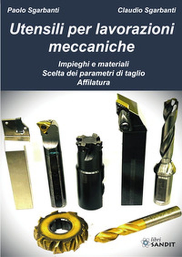 Utensili per lavorazioni meccaniche. Impieghi e materiali. Scelta dei parametri di taglio. Affilatura - Librerie.coop Utensili per lavorazioni meccaniche. Impieghi e materiali. Scelta dei parametri di taglio. Affilatura - Librerie.coop